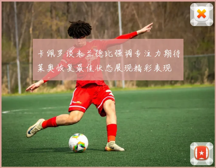 卡佩罗谈米兰德比强调专注力期待莱奥恢复最佳状态展现精彩表现