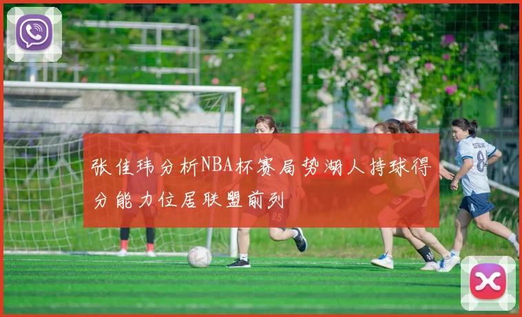 张佳玮分析NBA杯赛局势湖人持球得分能力位居联盟前列